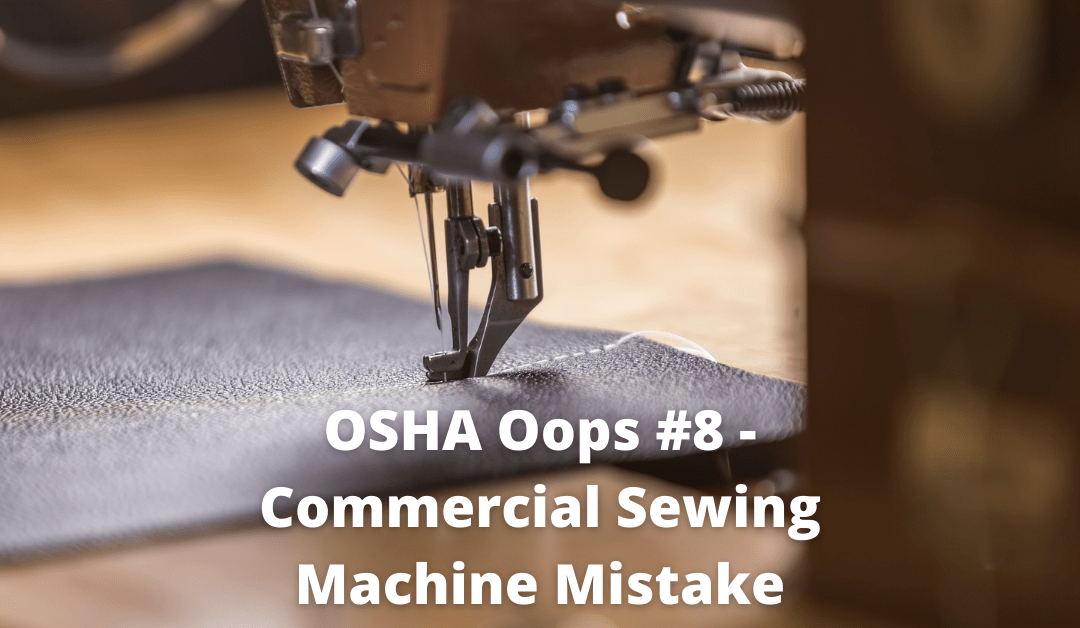 008 – OSHA OOPS – 5k Commercial Sewing Machine Mistake
